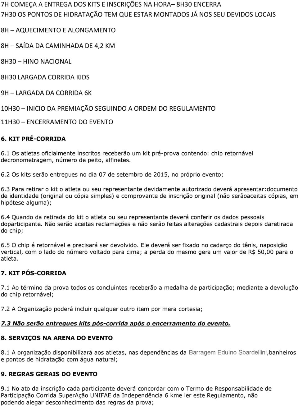 1 Os atletas oficialmente inscritos receberão um kit pré-prova contendo: chip retornável decronometragem, número de peito, alfinetes. 6.