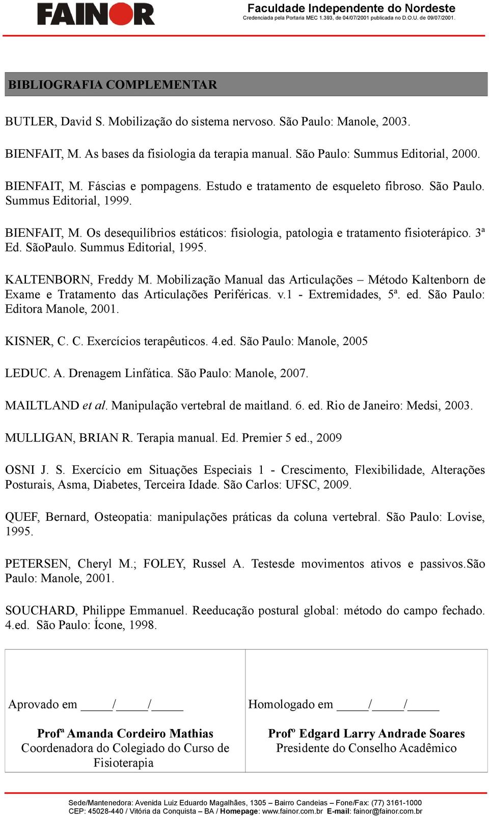 Os desequilíbrios estáticos: fisiologia, patologia e tratamento fisioterápico. 3ª Ed. SãoPaulo. Summus Editorial, 1995. KALTENBORN, Freddy M.