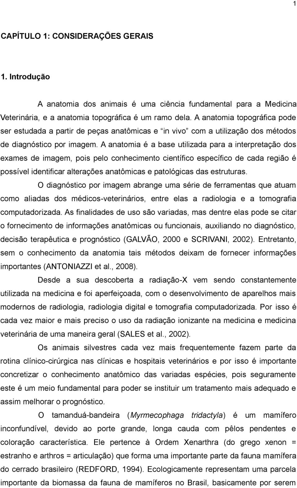 A anatomia é a base utilizada para a interpretação dos exames de imagem, pois pelo conhecimento científico específico de cada região é possível identificar alterações anatômicas e patológicas das