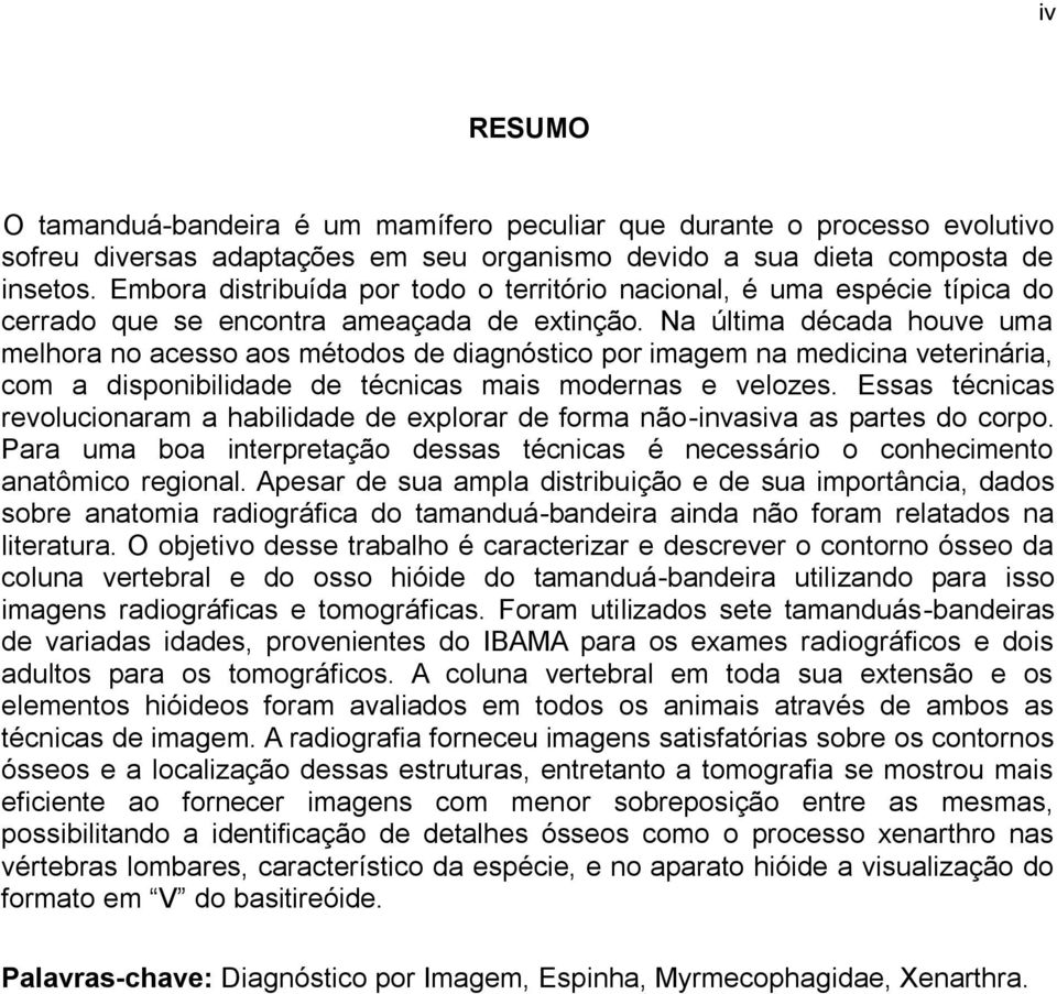 Na última década houve uma melhora no acesso aos métodos de diagnóstico por imagem na medicina veterinária, com a disponibilidade de técnicas mais modernas e velozes.