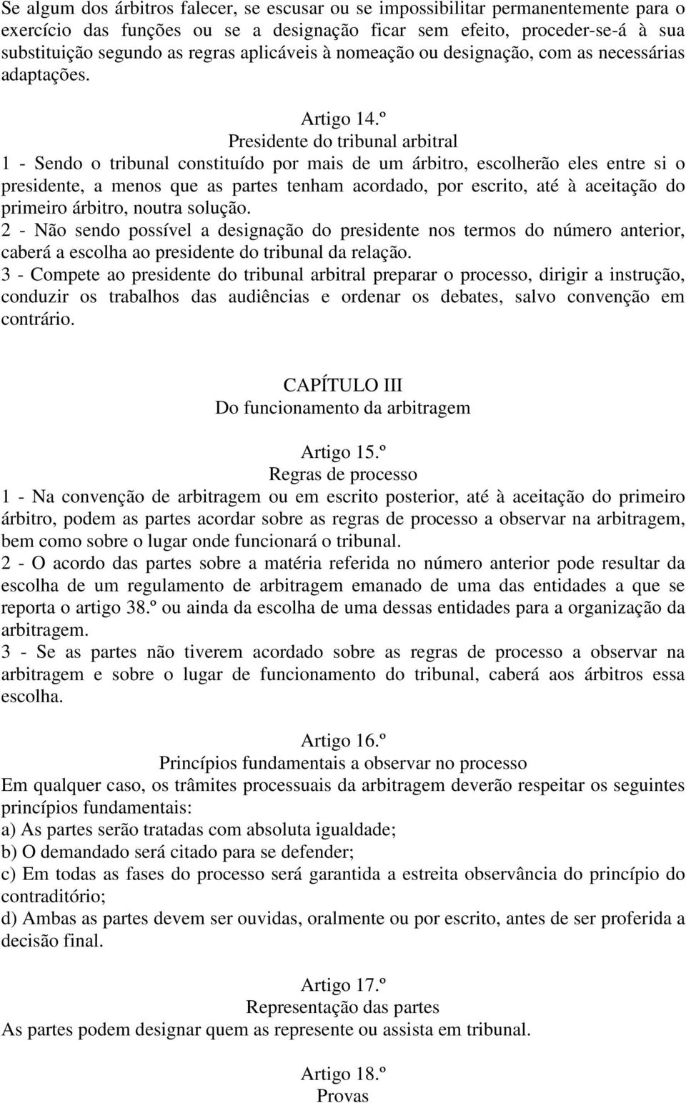 º Presidente do tribunal arbitral 1 - Sendo o tribunal constituído por mais de um árbitro, escolherão eles entre si o presidente, a menos que as partes tenham acordado, por escrito, até à aceitação