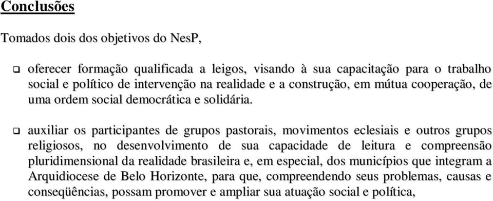 auxiliar os participantes de grupos pastorais, movimentos eclesiais e outros grupos religiosos, no desenvolvimento de sua capacidade de leitura e compreensão pluridimensional da realidade brasileira