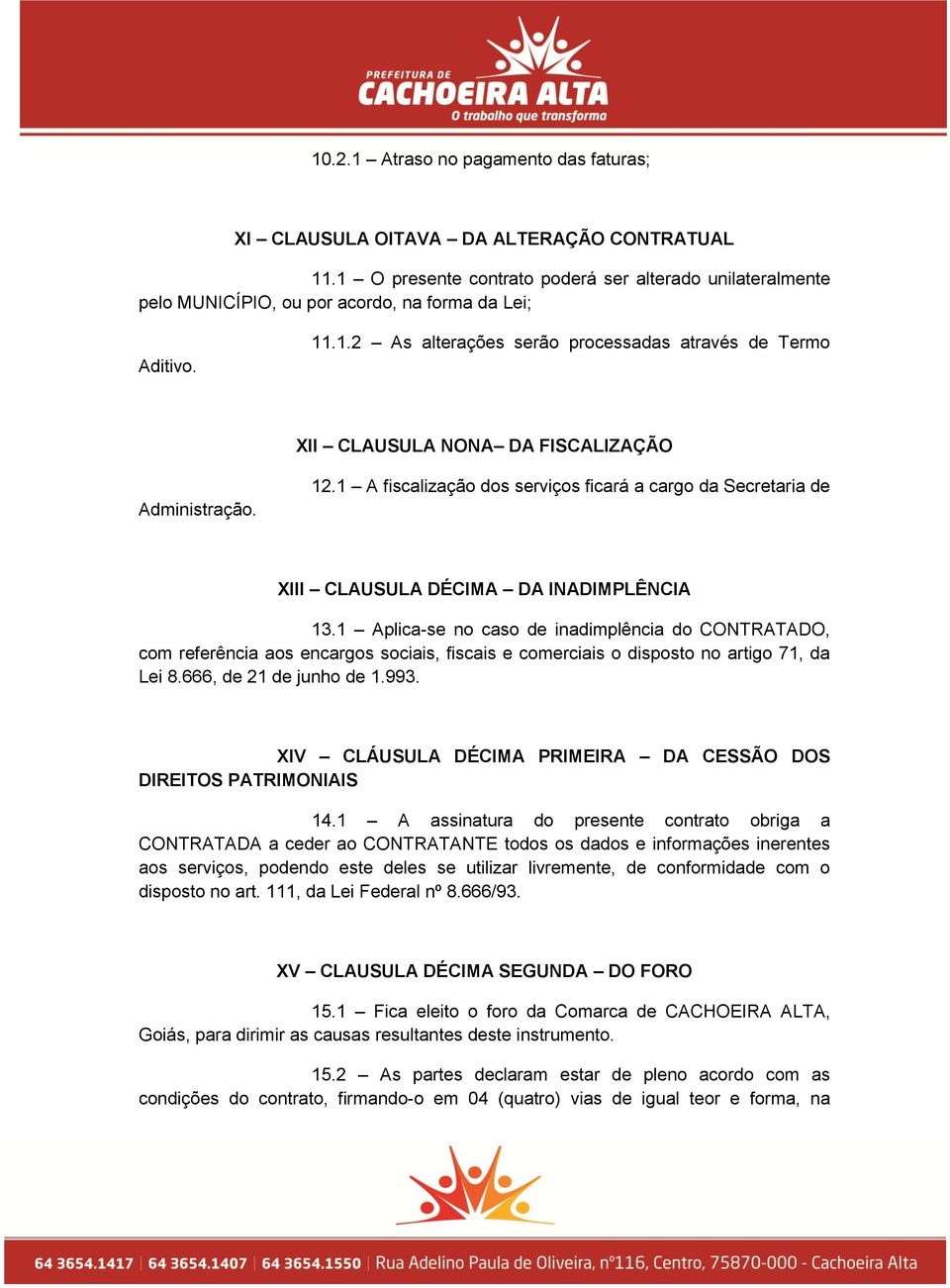 1 A fiscalização dos serviços ficará a cargo da Secretaria de XIII CLAUSULA DÉCIMA DA INADIMPLÊNCIA 13.