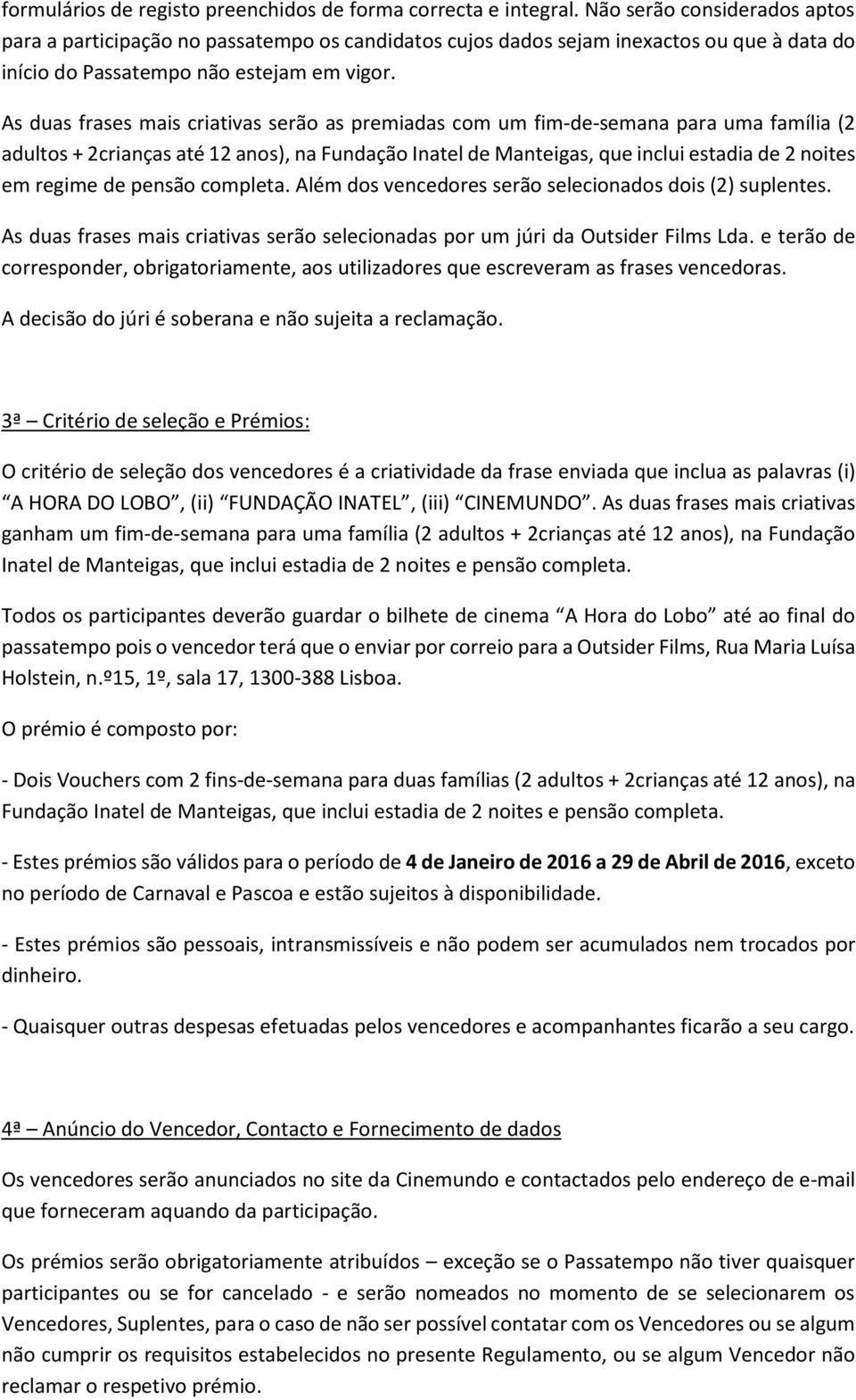 As duas frases mais criativas serão as premiadas com um fim-de-semana para uma família (2 adultos + 2crianças até 12 anos), na Fundação Inatel de Manteigas, que inclui estadia de 2 noites em regime