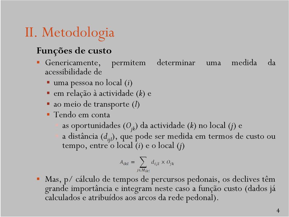 ijl ), que pode ser medida em termos de custo ou tempo, entre o local (i) e o local (j) Mas, p/ cálculo de tempos de percursos