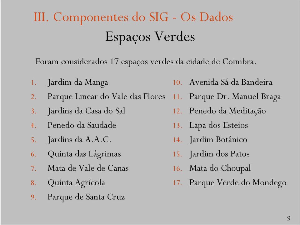 Mata de Vale de Canas 8. Quinta Agrícola 9. Parque de Santa Cruz 10. Avenida Sá da Bandeira 11. Parque Dr. Manuel Braga 12.