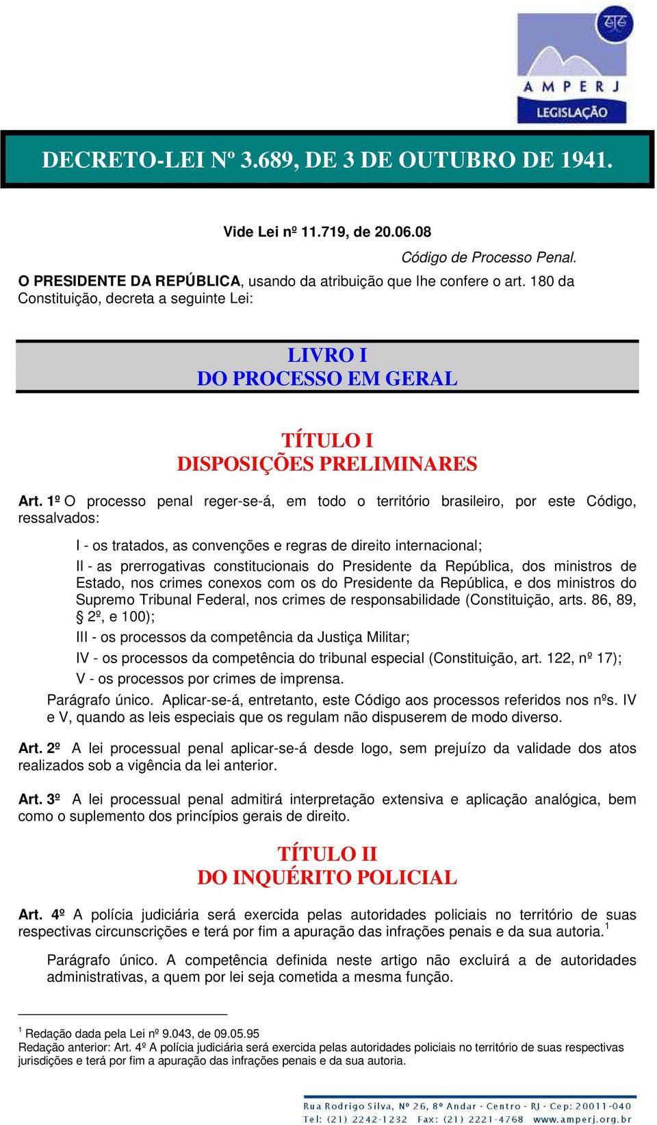 1º O processo penal reger-se-á, em todo o território brasileiro, por este Código, ressalvados: I - os tratados, as convenções e regras de direito internacional; II - as prerrogativas constitucionais