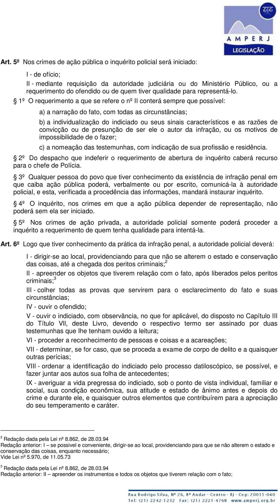 1º O requerimento a que se refere o nº II conterá sempre que possível: a) a narração do fato, com todas as circunstâncias; b) a individualização do indiciado ou seus sinais característicos e as