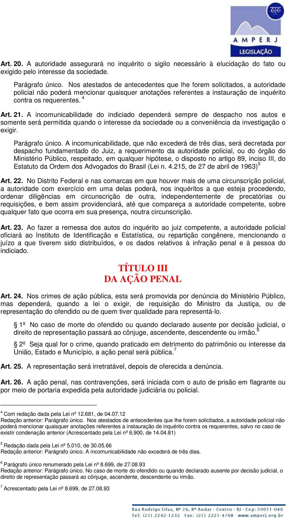 A incomunicabilidade do indiciado dependerá sempre de despacho nos autos e somente será permitida quando o interesse da sociedade ou a conveniência da investigação o exigir. Parágrafo único.