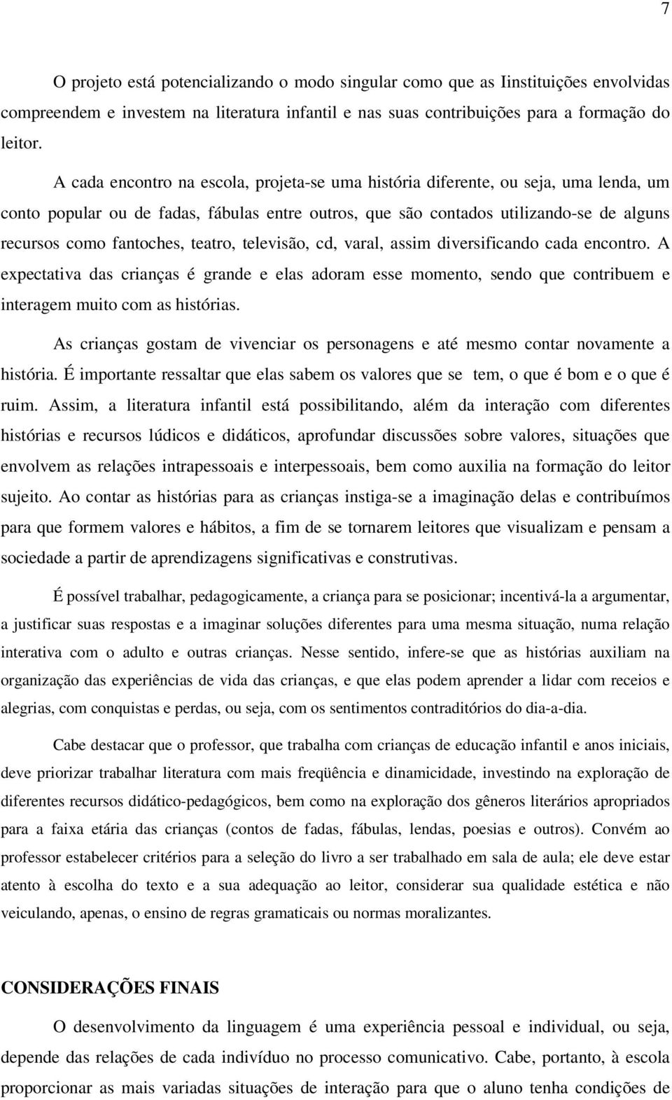 teatro, televisão, cd, varal, assim diversificando cada encontro. A expectativa das crianças é grande e elas adoram esse momento, sendo que contribuem e interagem muito com as histórias.