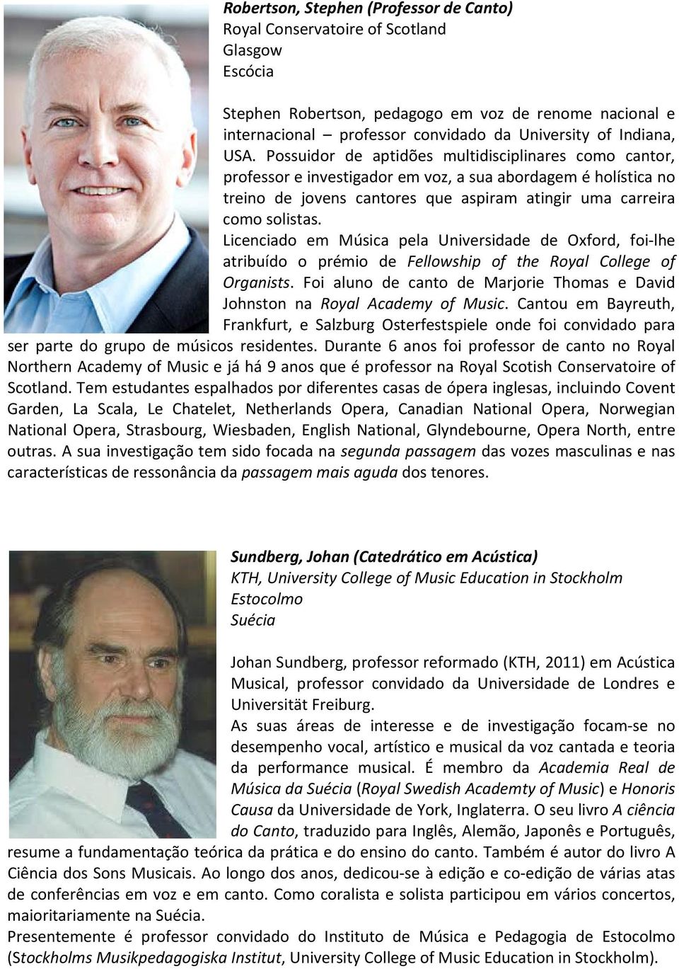 Possuidor de aptidões multidisciplinares como cantor, professor e investigador em voz, a sua abordagem é holística no treino de jovens cantores que aspiram atingir uma carreira como solistas.