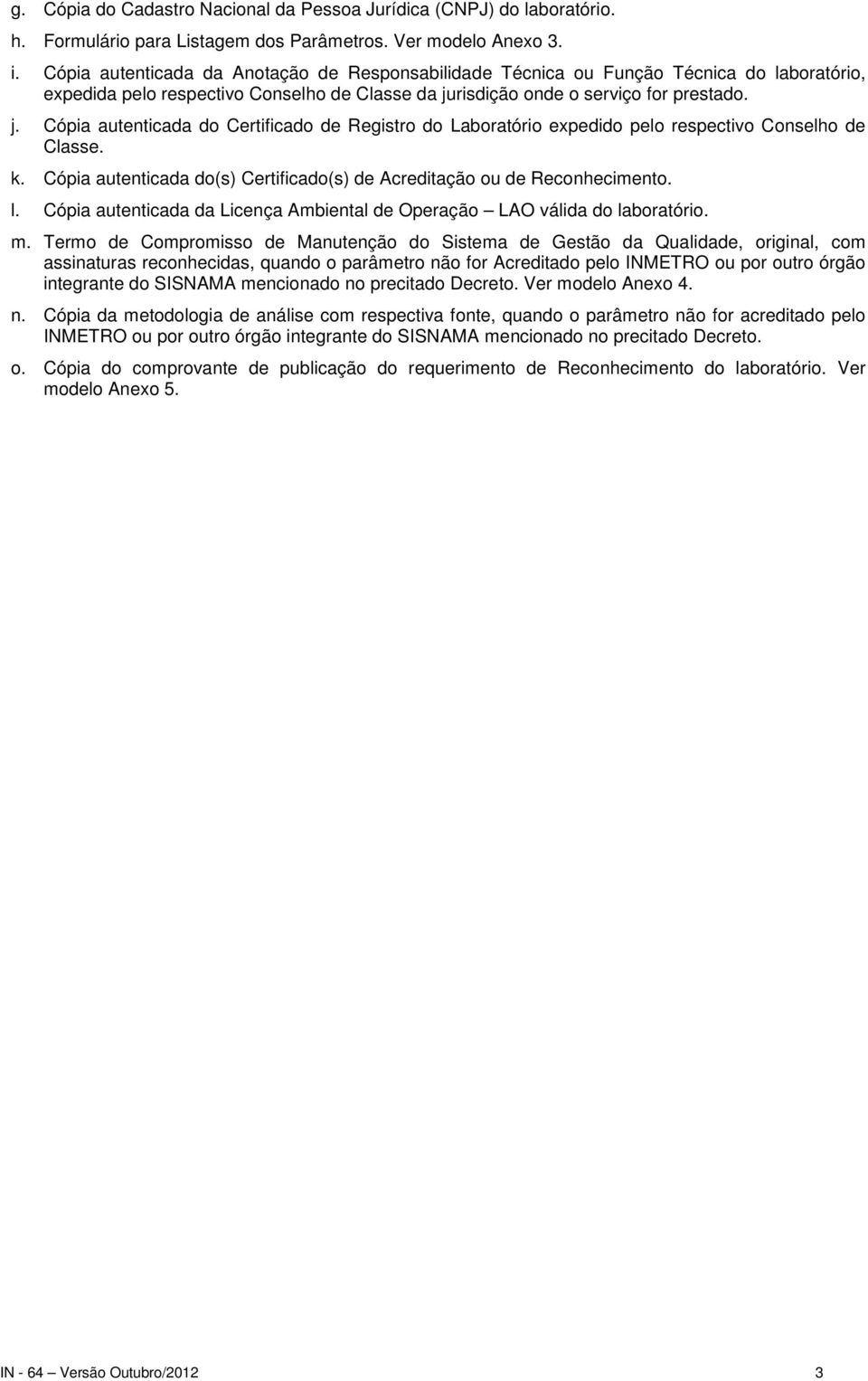 risdição onde o serviço for prestado. j. Cópia autenticada do Certificado de Registro do Laboratório expedido pelo respectivo Conselho de Classe. k.