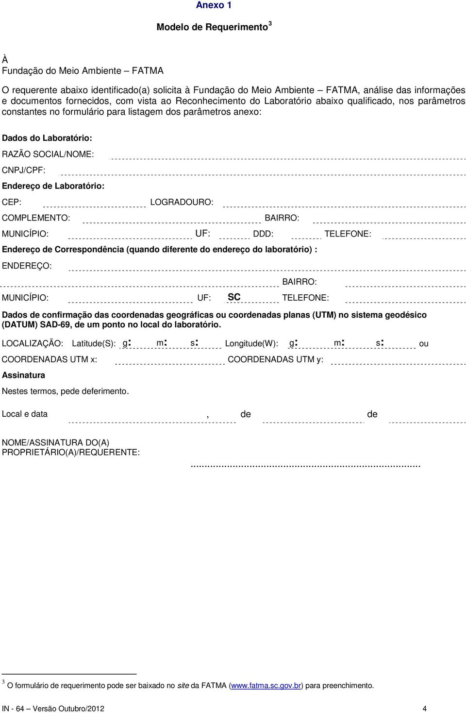 Laboratório: CEP: COMPLEMENTO: LOGRADOURO: MUNICÍPIO: UF: DDD: TELEFONE: Endereço de Correspondência (quando diferente do endereço do laboratório) : ENDEREÇO: MUNICÍPIO: UF: SC TELEFONE: Dados de