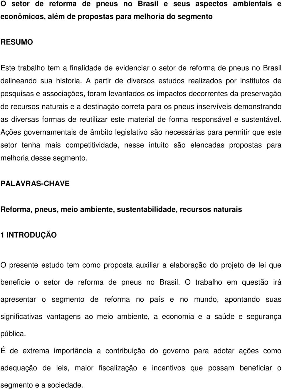 A partir de diversos estudos realizados por institutos de pesquisas e associações, foram levantados os impactos decorrentes da preservação de recursos naturais e a destinação correta para os pneus