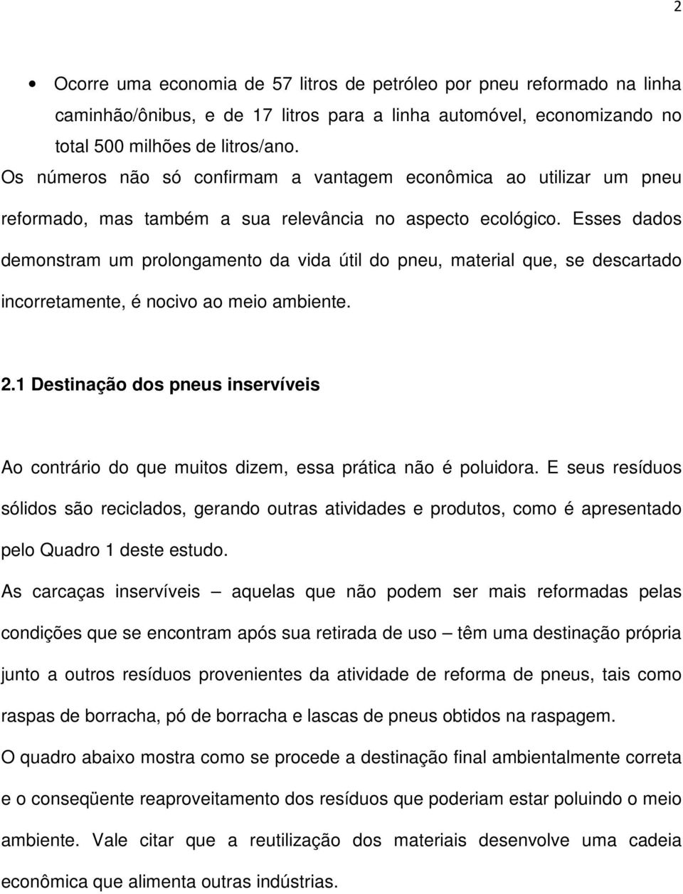 Esses dados demonstram um prolongamento da vida útil do pneu, material que, se descartado incorretamente, é nocivo ao meio ambiente. 2.