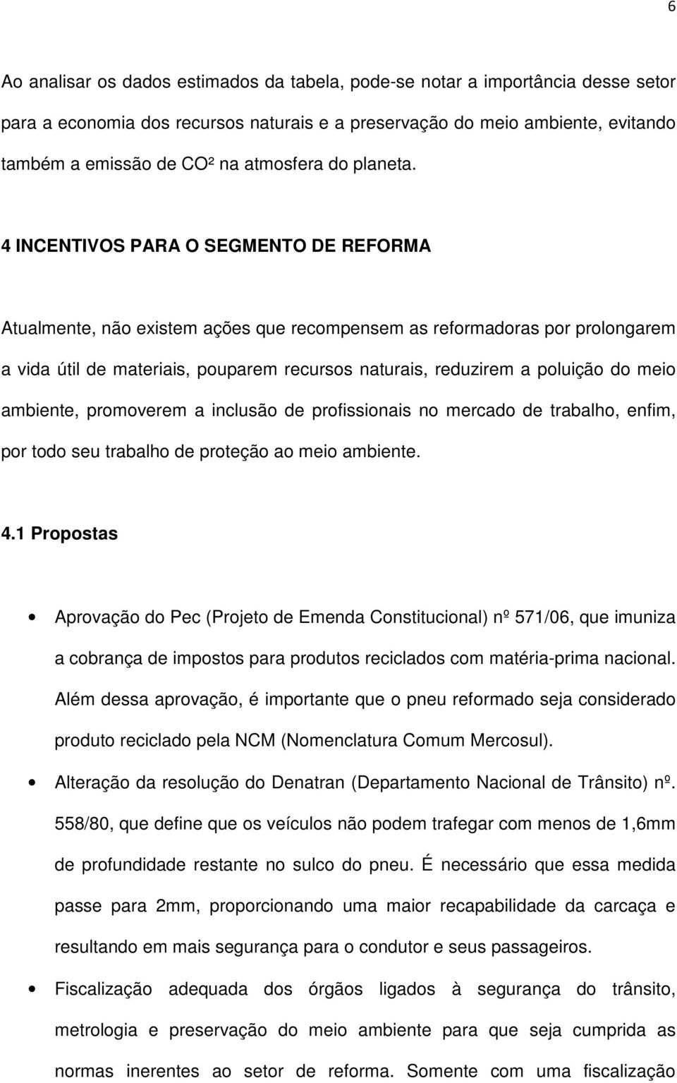 4 INCENTIVOS PARA O SEGMENTO DE REFORMA Atualmente, não existem ações que recompensem as reformadoras por prolongarem a vida útil de materiais, pouparem recursos naturais, reduzirem a poluição do