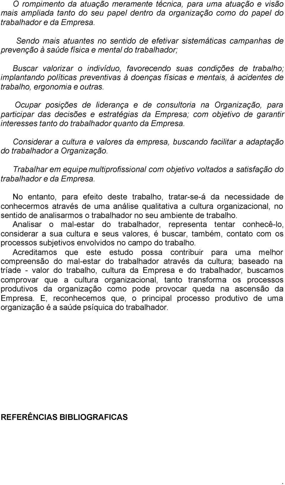 implantando políticas preventivas à doenças físicas e mentais, à acidentes de trabalho, ergonomia e outras.