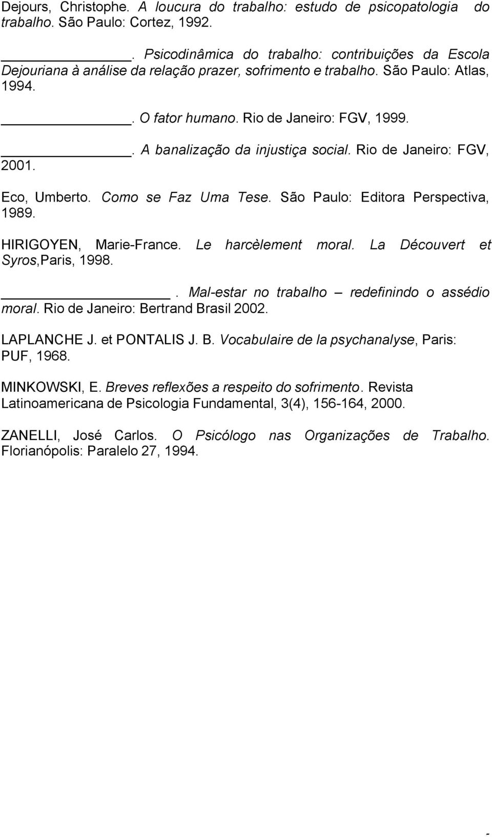 . A banalização da injustiça social. Rio de Janeiro: FGV, 2001. Eco, Umberto. Como se Faz Uma Tese. São Paulo: Editora Perspectiva, 1989. HIRIGOYEN, Marie-France. Le harcèlement moral.