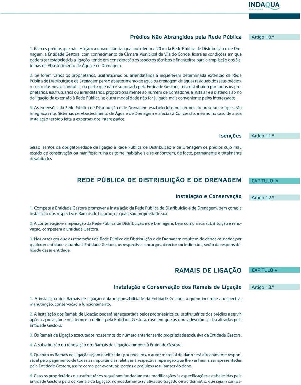 fixará as condições em que poderá ser estabelecida a ligação, tendo em consideração os aspectos técnicos e financeiros para a ampliação dos Sistemas de Abastecimento de Água e de Drenagem. 2.