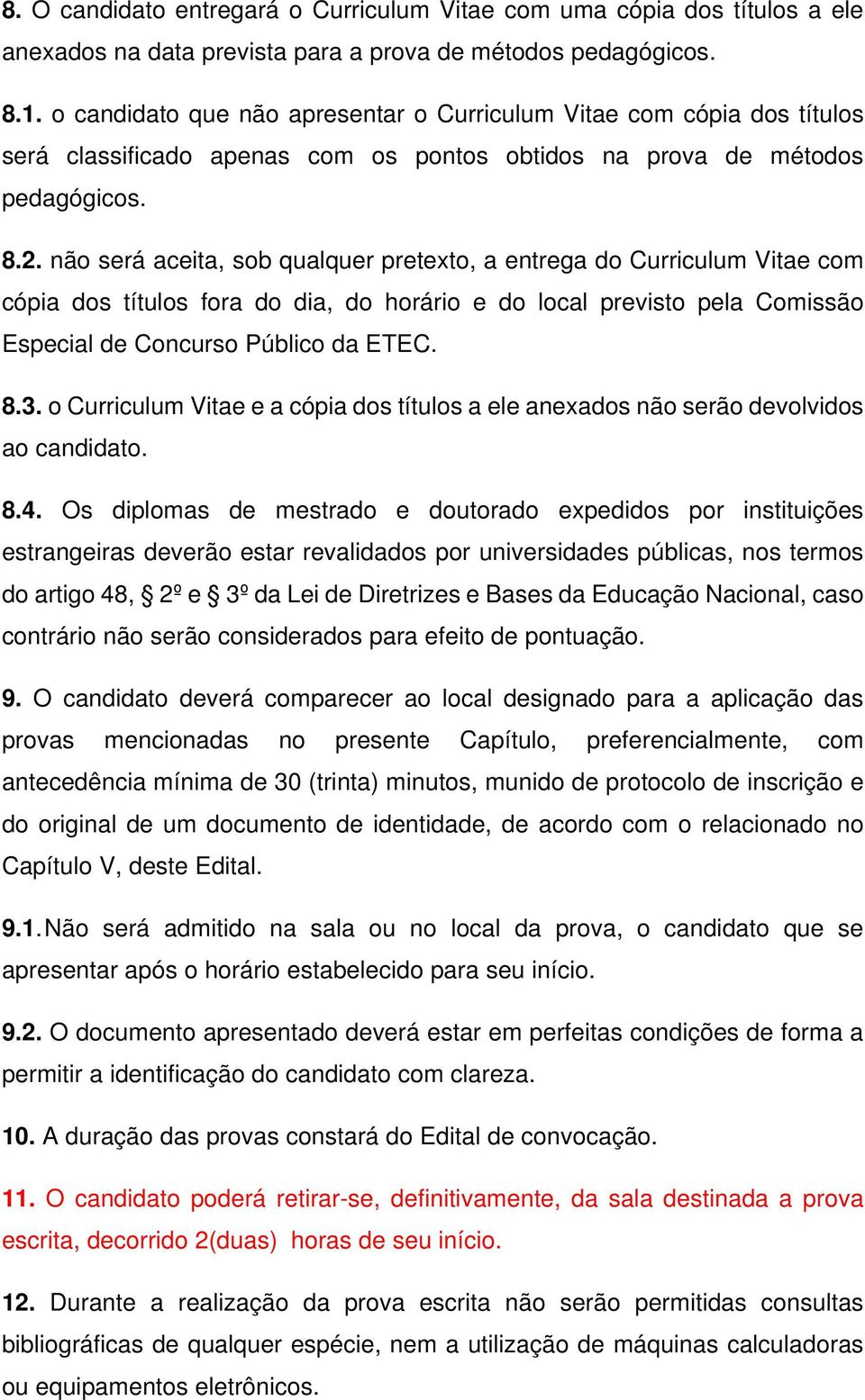 não será aceita, sob qualquer pretexto, a entrega do Curriculum Vitae com cópia dos títulos fora do dia, do horário e do local previsto pela Comissão Especial de Concurso Público da ETEC. 8.3.