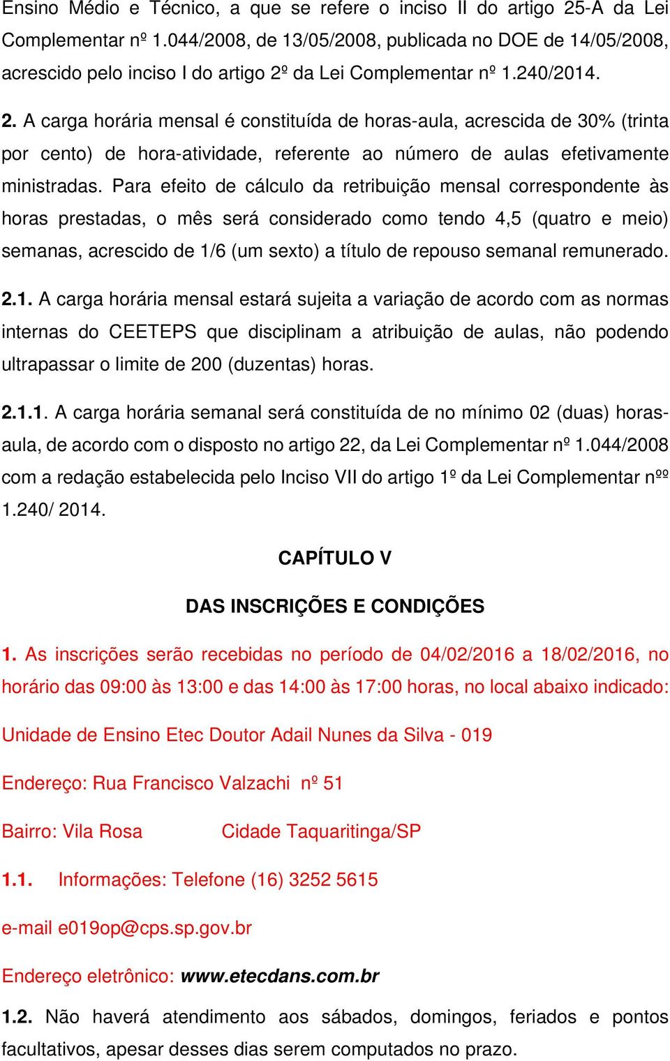 da Lei Complementar nº 1.240/2014. 2. A carga horária mensal é constituída de horas-aula, acrescida de 30% (trinta por cento) de hora-atividade, referente ao número de aulas efetivamente ministradas.