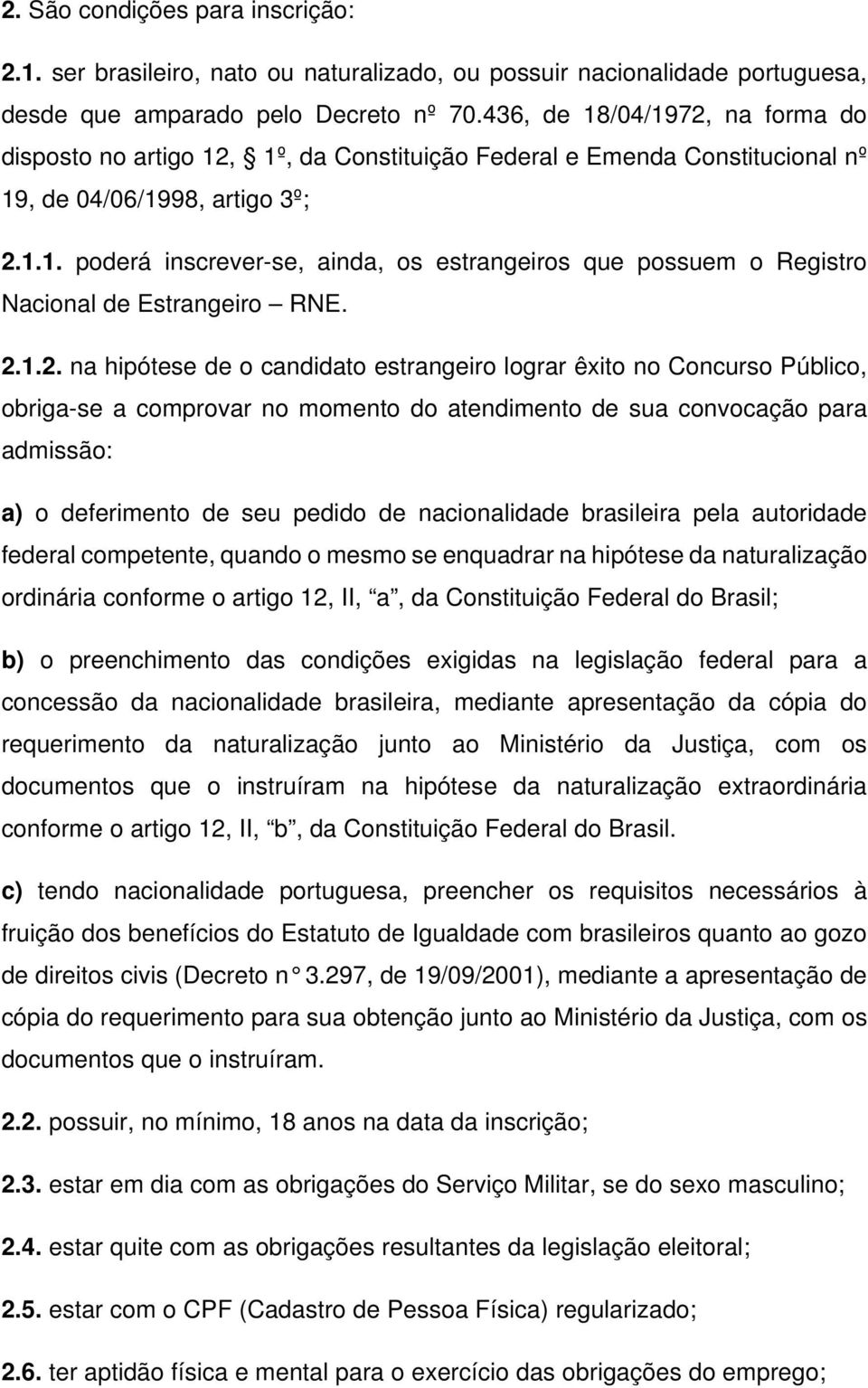 2.1.2. na hipótese de o candidato estrangeiro lograr êxito no Concurso Público, obriga-se a comprovar no momento do atendimento de sua convocação para admissão: a) o deferimento de seu pedido de