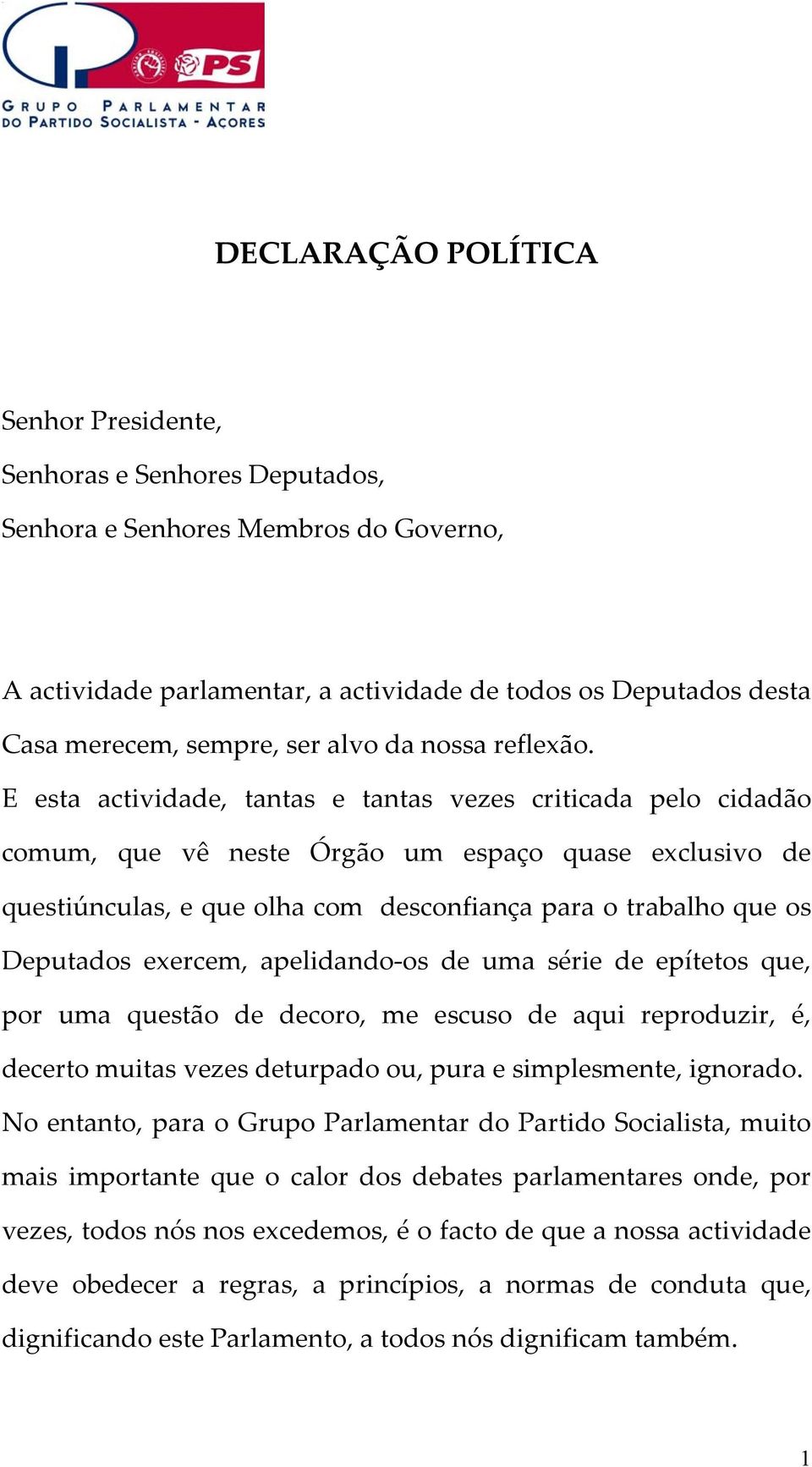 E esta actividade, tantas e tantas vezes criticada pelo cidadão comum, que vê neste Órgão um espaço quase exclusivo de questiúnculas, e que olha com desconfiança para o trabalho que os Deputados