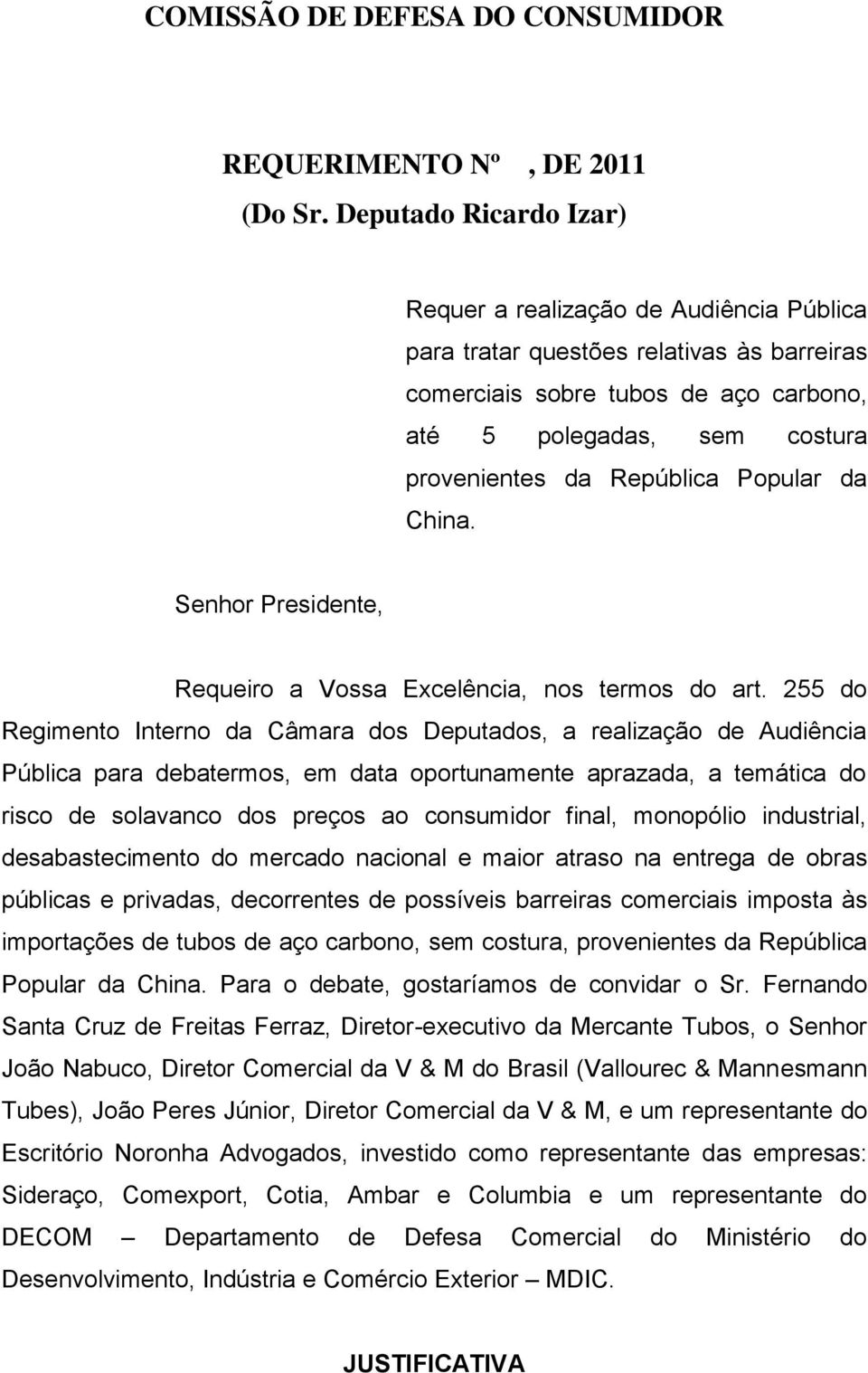 República Popular da China. Senhor Presidente, Requeiro a Vossa Excelência, nos termos do art.