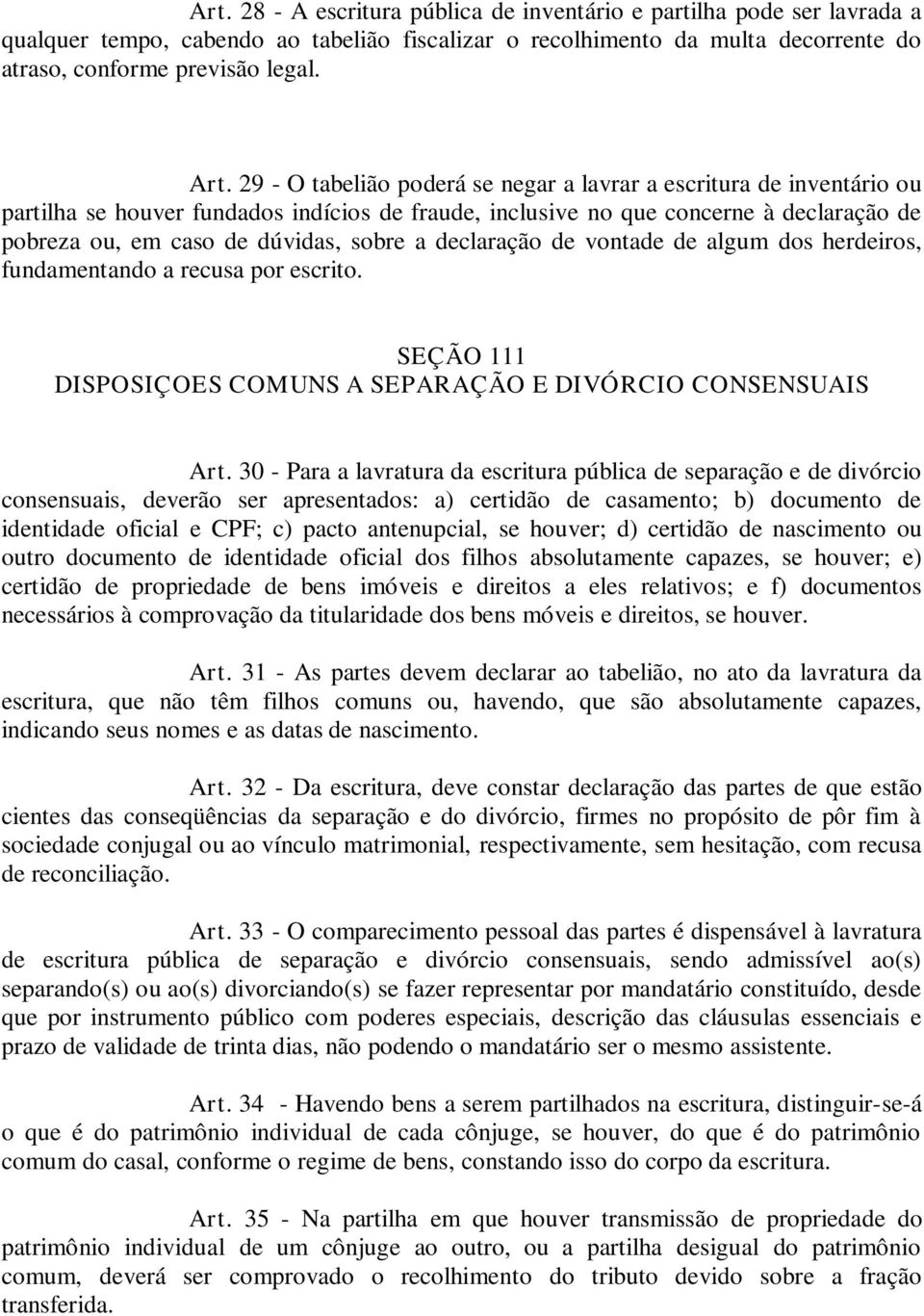 declaração de vontade de algum dos herdeiros, fundamentando a recusa por escrito. SEÇÃO 111 DISPOSIÇOES COMUNS A SEPARAÇÃO E DIVÓRCIO CONSENSUAIS Art.