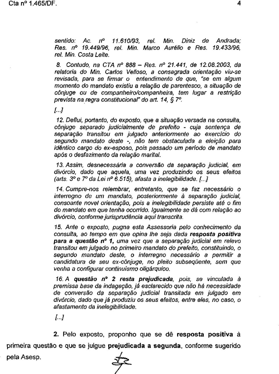 Carlos Velloso, a consagrada orientação viu-se revisada, para se firmar o entendimento de que, "$e em algum momento do mandato existiu a relação de parentesco, a situação de cônjuge ou de