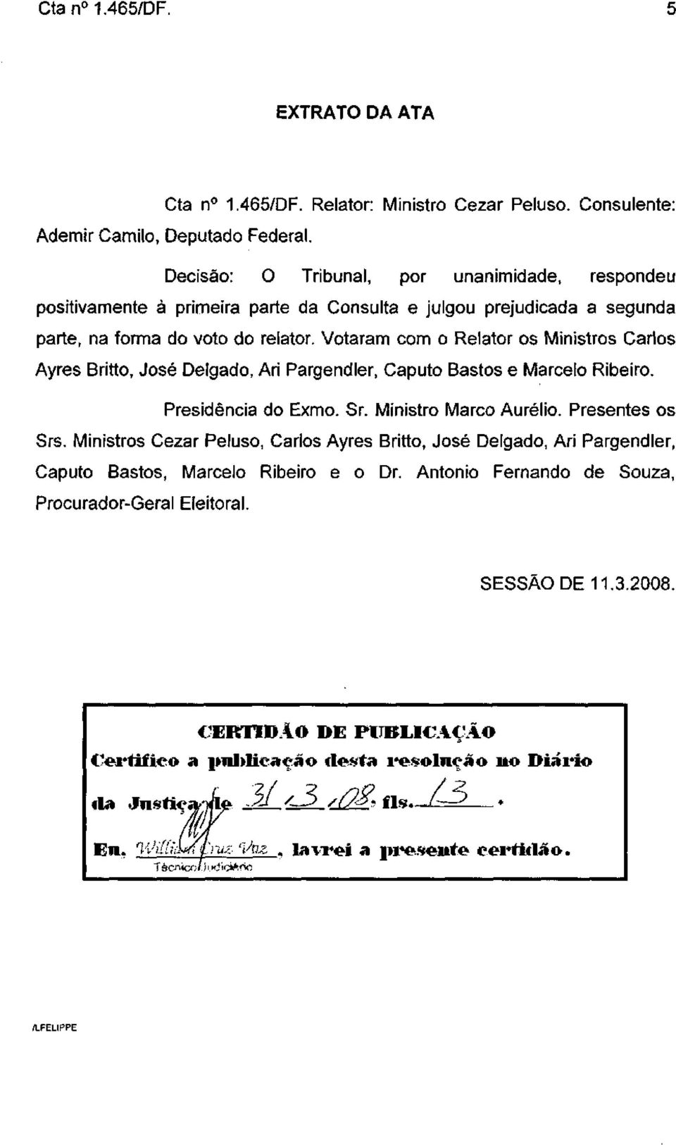 Votaram com o Relator os Ministros Carlos Ayres Britto, José Delgado, Ari Pargendler, Caputo Bastos e Marcelo Ribeiro. Presidência do Exmo. Sr. Ministro Marco Aurélio. Presentes os Srs.