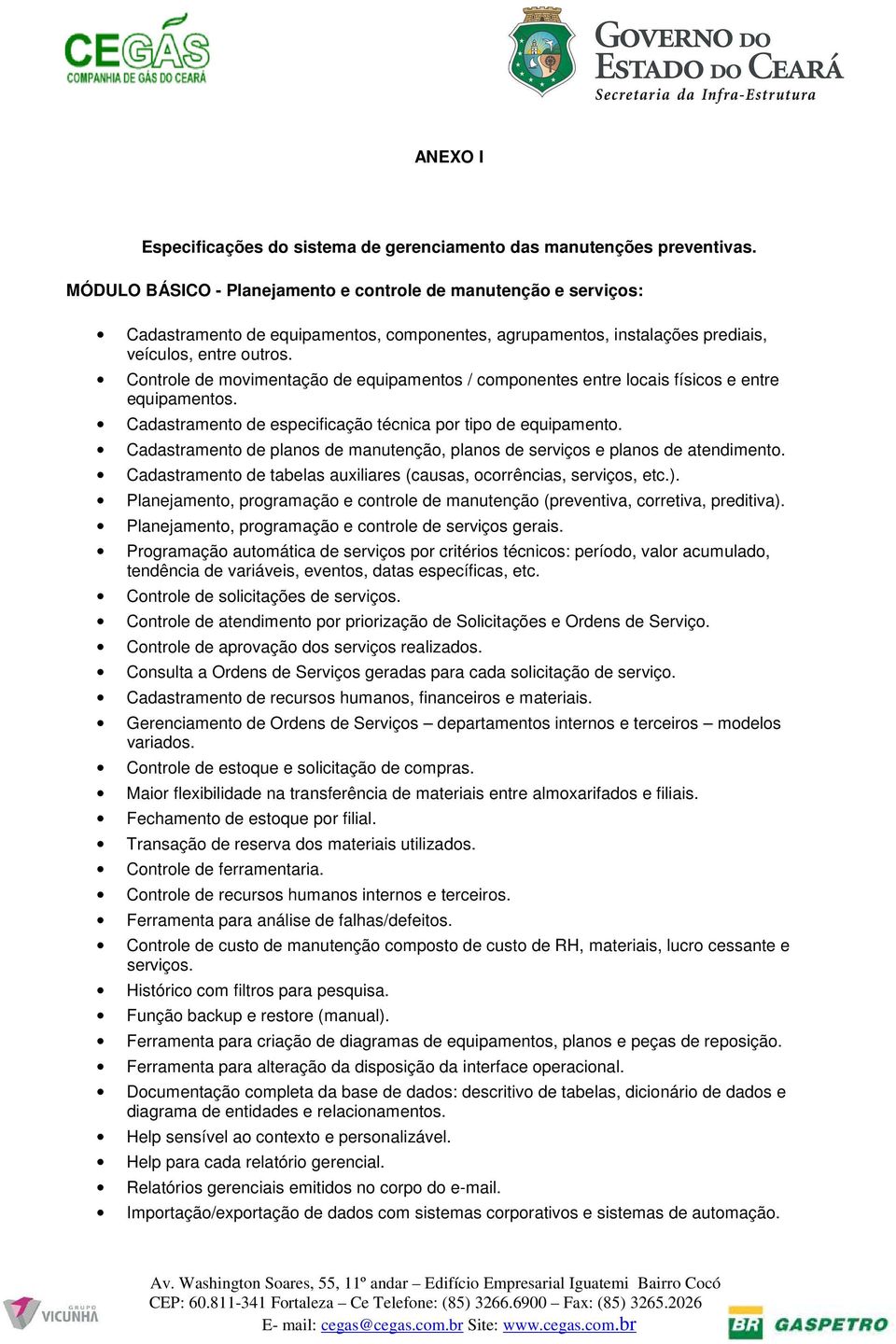 Controle de movimentação de equipamentos / componentes entre locais físicos e entre equipamentos. Cadastramento de especificação técnica por tipo de equipamento.