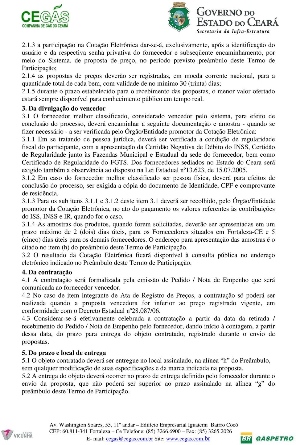 4 as propostas de preços deverão ser registradas, em moeda corrente nacional, para a quantidade total de cada bem, com validade de no mínimo 30 (trinta) dias; 2.1.