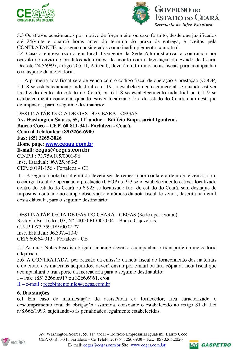 4 Caso a entrega ocorra em local divergente da Sede Administrativa, a contratada por ocasião do envio do produtos adquiridos, de acordo com a legislação do Estado do Ceará, Decreto 24.