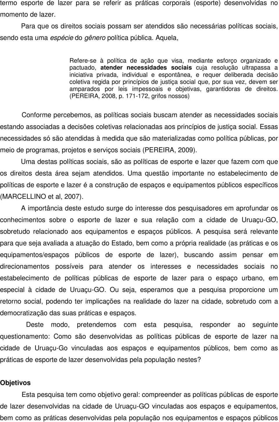 Aquela, Refere-se à política de ação que visa, mediante esforço organizado e pactuado, atender necessidades sociais cuja resolução ultrapassa a iniciativa privada, individual e espontânea, e requer