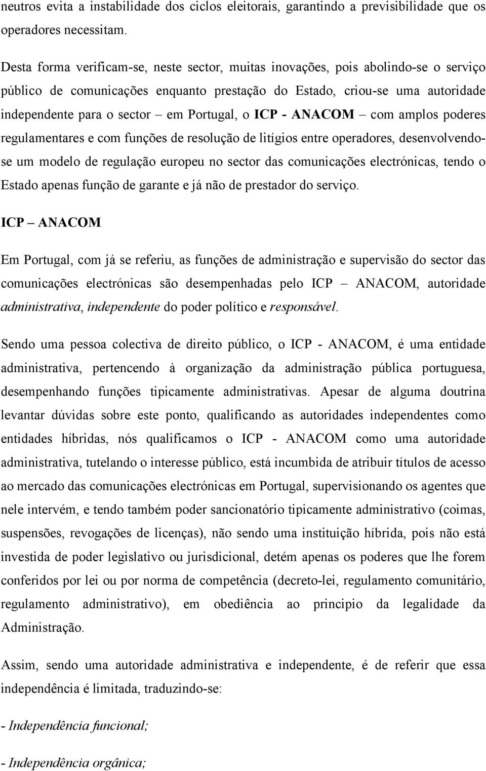 Portugal, o ICP - ANACOM com amplos poderes regulamentares e com funções de resolução de litígios entre operadores, desenvolvendose um modelo de regulação europeu no sector das comunicações