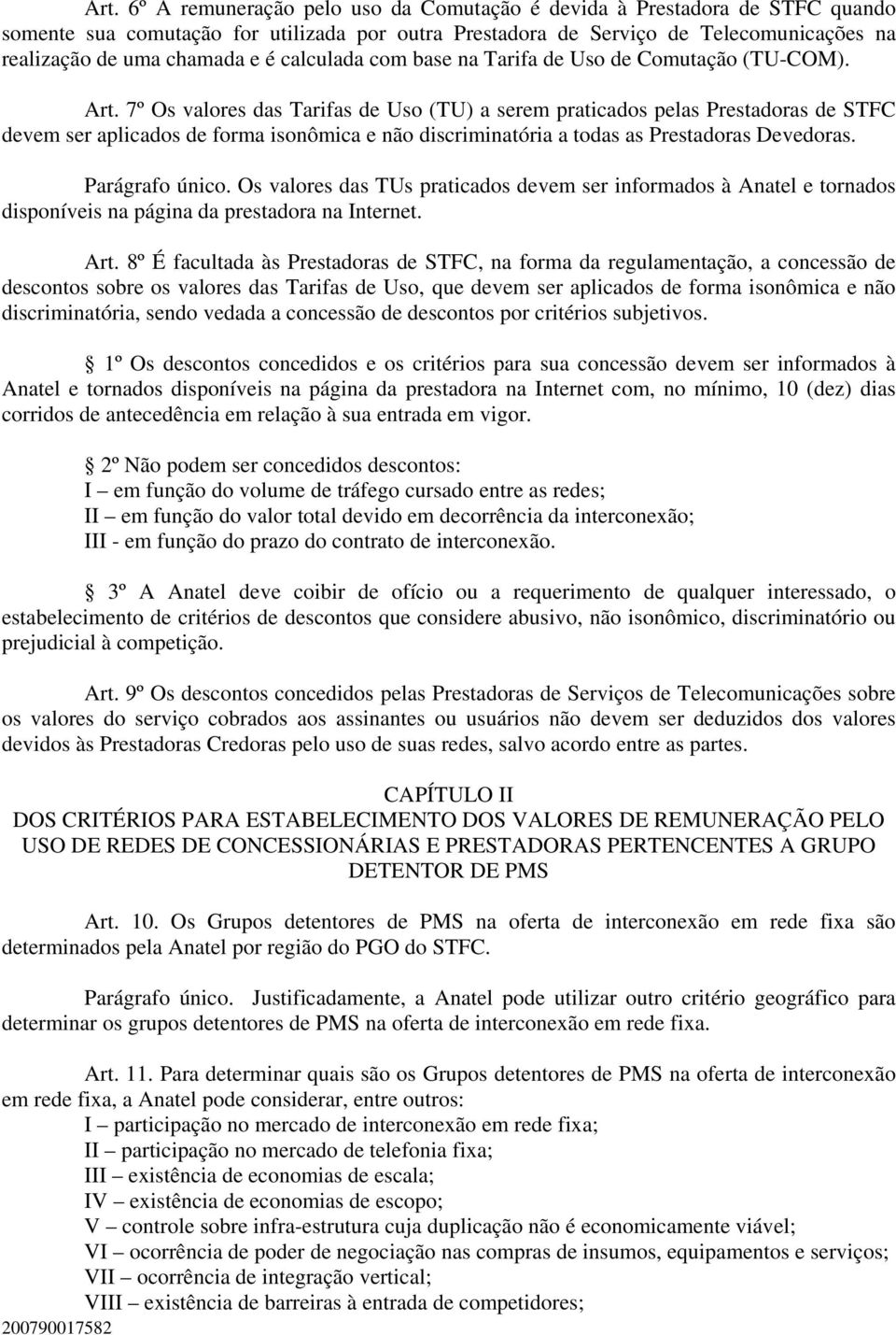 7º Os valores das Tarifas de Uso (TU) a serem praticados pelas Prestadoras de STFC devem ser aplicados de forma isonômica e não discriminatória a todas as Prestadoras Devedoras. Parágrafo único.