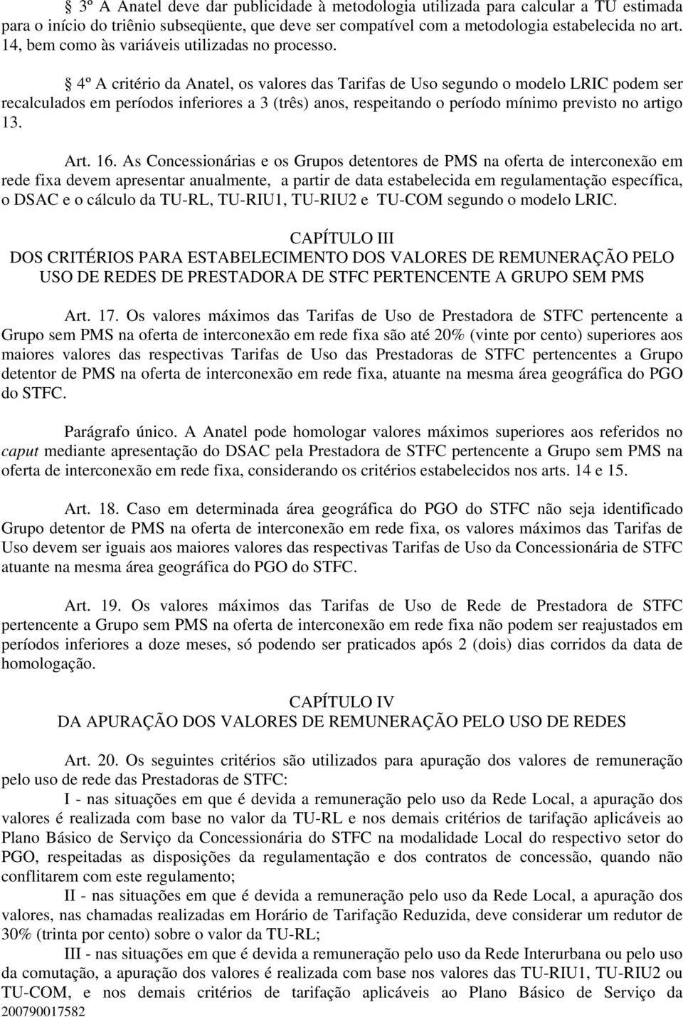 4º A critério da Anatel, os valores das Tarifas de Uso segundo o modelo LRIC podem ser recalculados em períodos inferiores a 3 (três) anos, respeitando o período mínimo previsto no artigo 13. Art. 16.