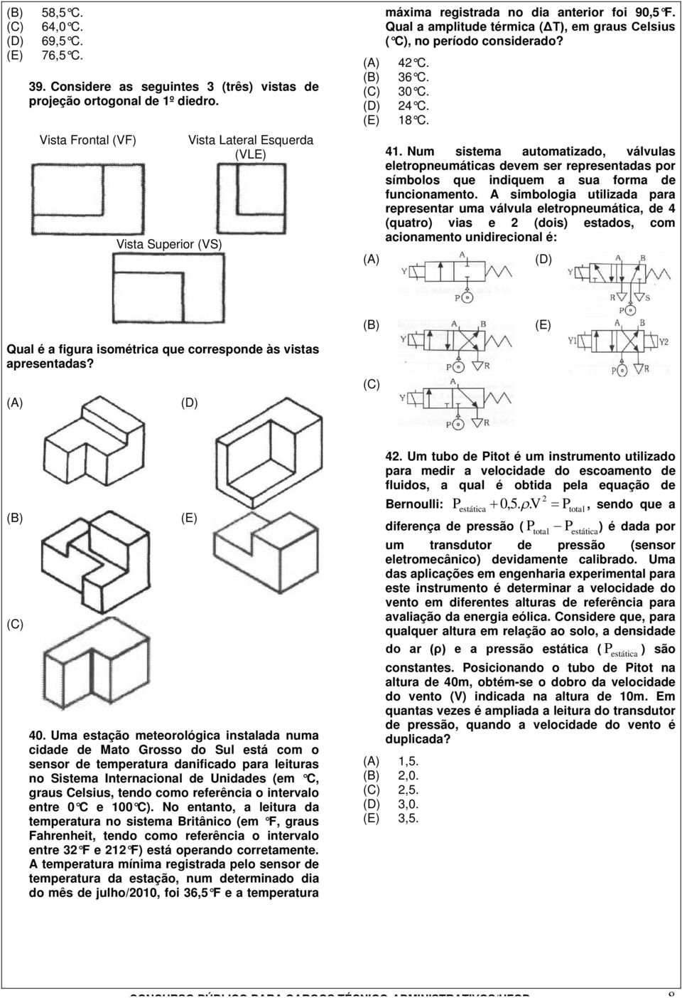 0 C. C. 18 C. 1. Num sistema automatizado, válvulas eletropneumáticas devem ser representadas por símbolos que indiquem a sua forma de funcionamento.