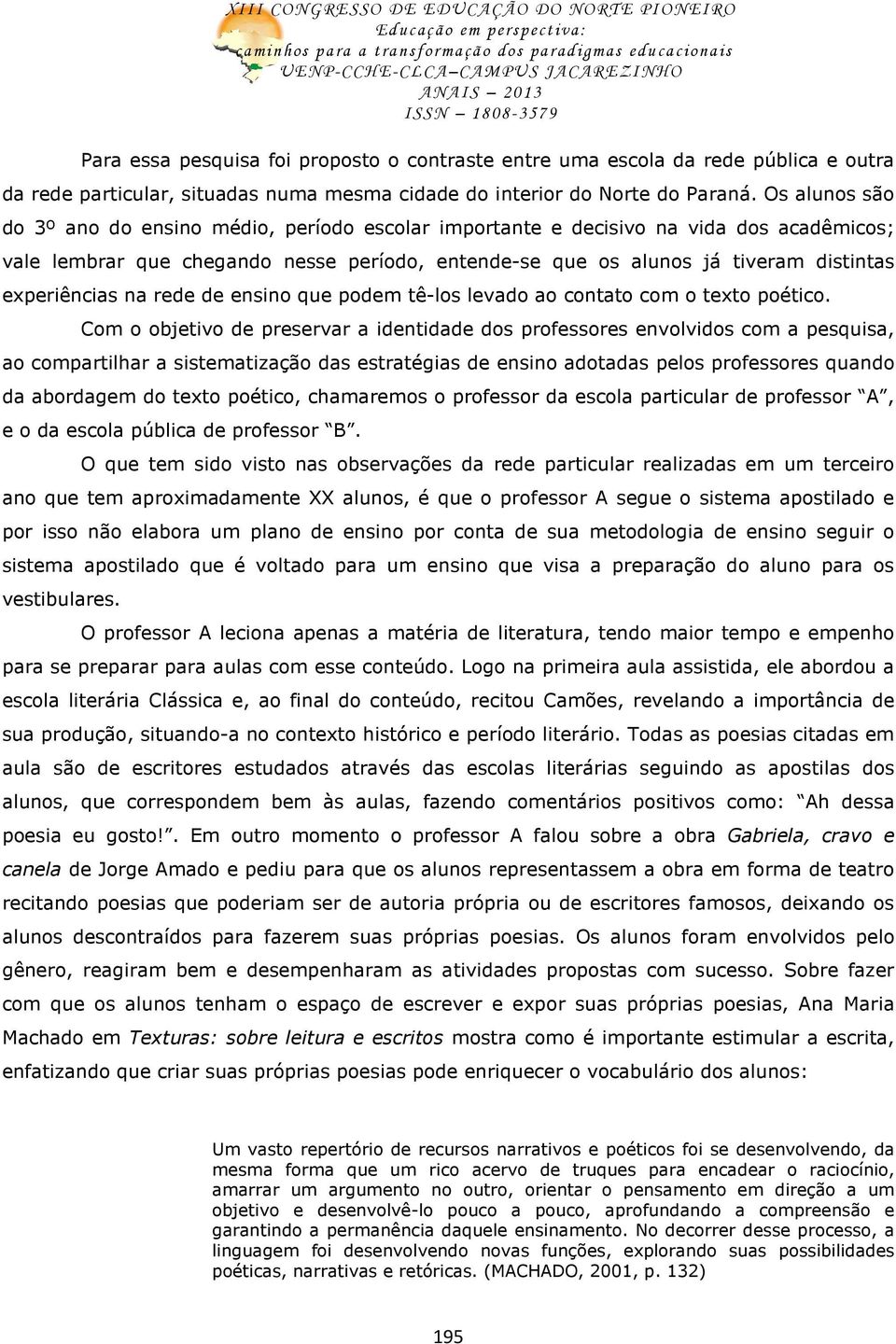 experiências na rede de ensino que podem tê-los levado ao contato com o texto poético.