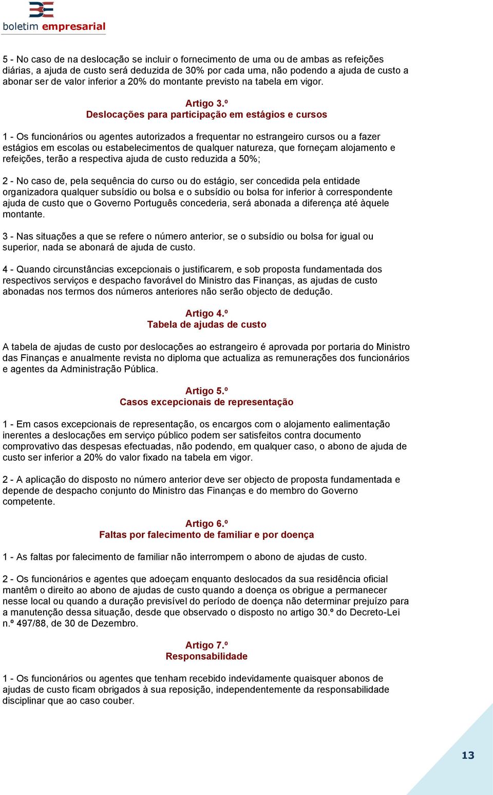 º Deslocações para participação em estágios e cursos 1 - Os funcionários ou agentes autorizados a frequentar no estrangeiro cursos ou a fazer estágios em escolas ou estabelecimentos de qualquer