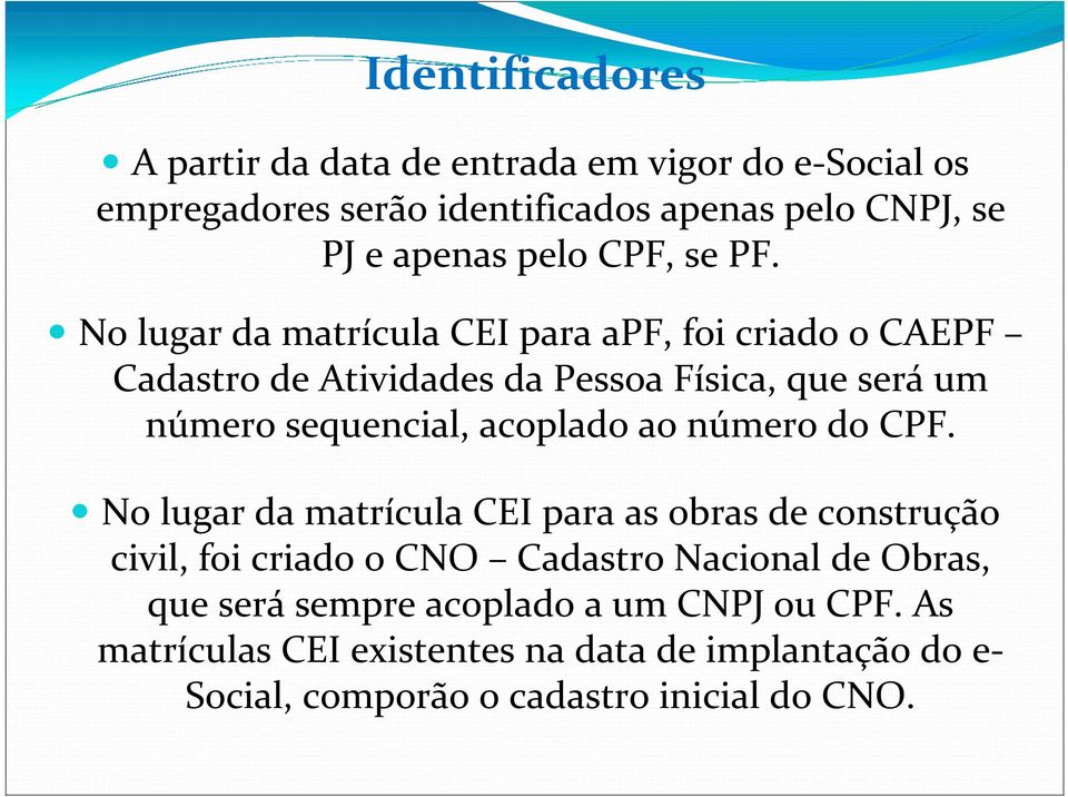 No lugar da matrícula CEI para apf, foi criado o CAEPF Cadastro de Atividades da Pessoa Física, que será um número sequencial, acoplado ao