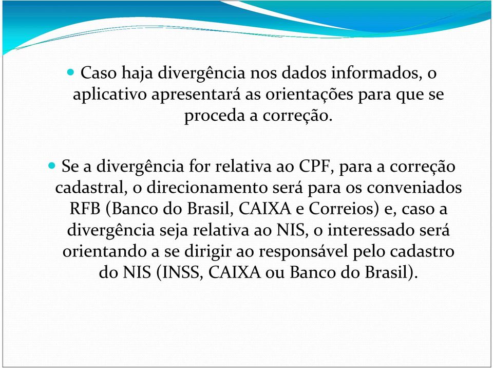 Se a divergência for relativa ao CPF, para a correção cadastral, o direcionamento será para os