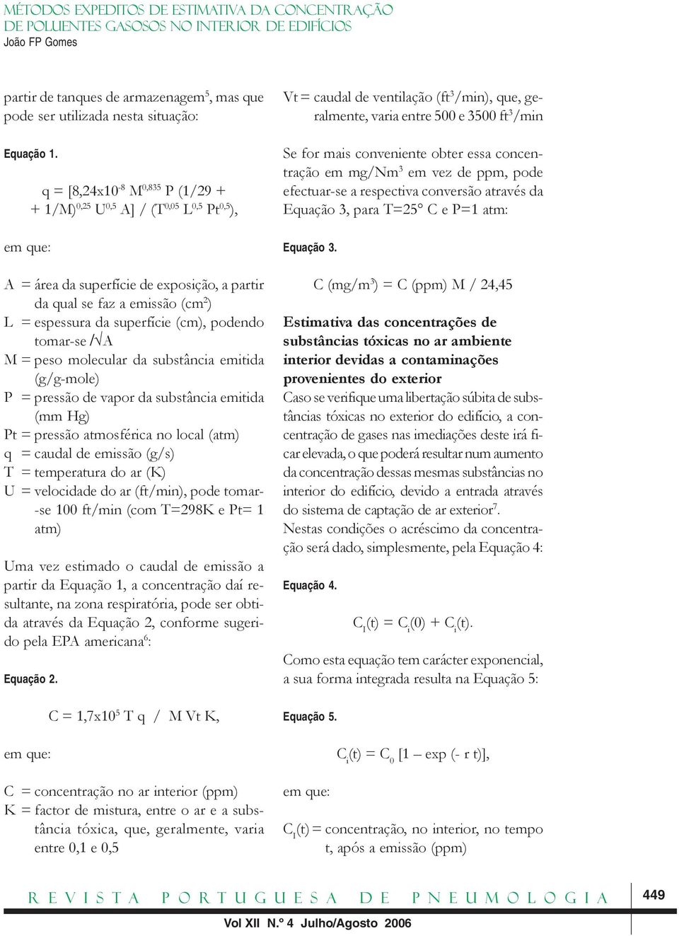 podendo tomar-se / A M = peso molecular da substância emitida (g/g-mole) P = pressão de vapor da substância emitida (mm Hg) Pt = pressão atmosférica no local (atm) q = caudal de emissão (g/s) T =