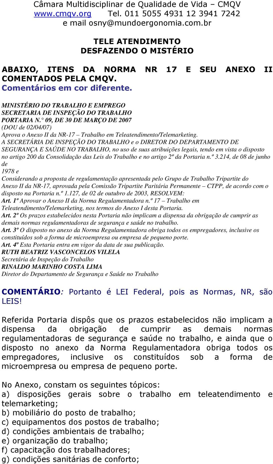 A SECRETÁRIA DE INSPEÇÃO DO TRABALHO e o DIRETOR DO DEPARTAMENTO DE SEGURANÇA E SAÚDE NO TRABALHO, no uso de suas atribuições legais, tendo em vista o disposto no artigo 200 da Consolidação das Leis