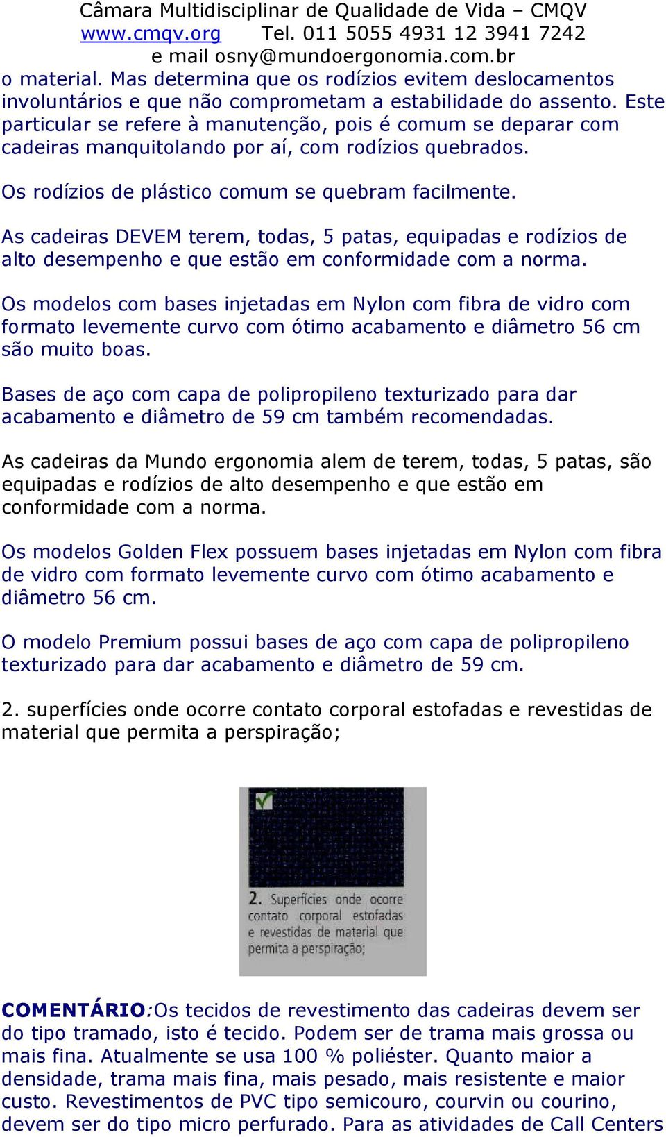 As cadeiras DEVEM terem, todas, 5 patas, equipadas e rodízios de alto desempenho e que estão em conformidade com a norma.