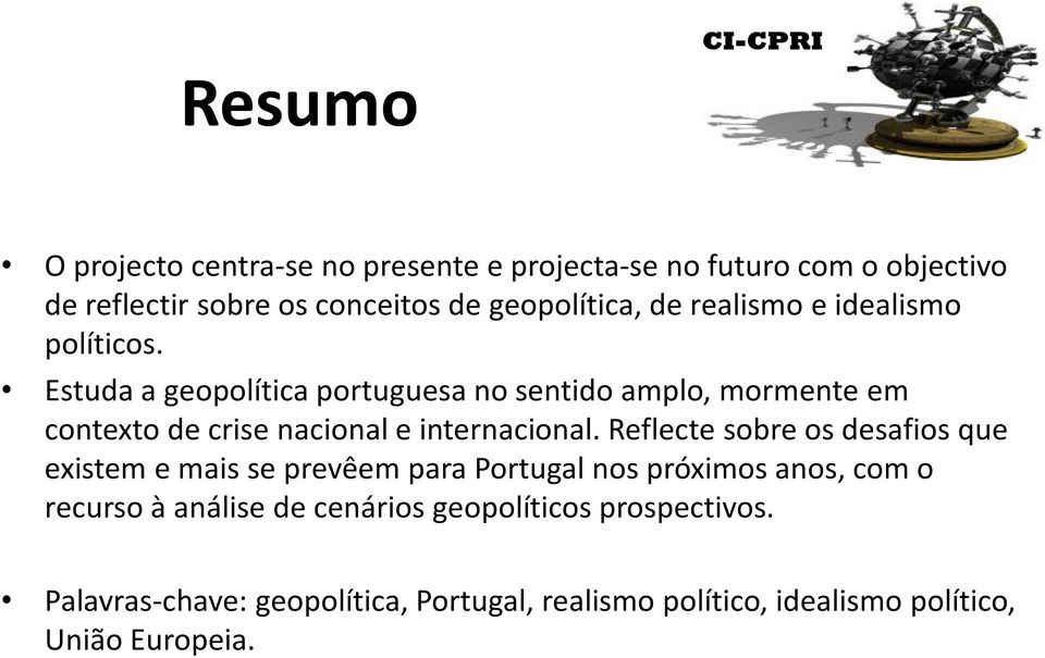 Estuda a geopolítica portuguesa no sentido amplo, mormente em contexto de crise nacional e internacional.