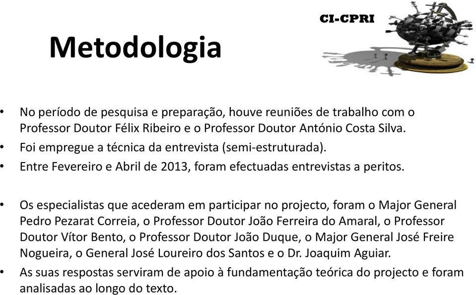 Os especialistas que acederam em participar no projecto, foram o Major General Pedro Pezarat Correia, o Professor Doutor João Ferreira do Amaral, o Professor Doutor Vítor