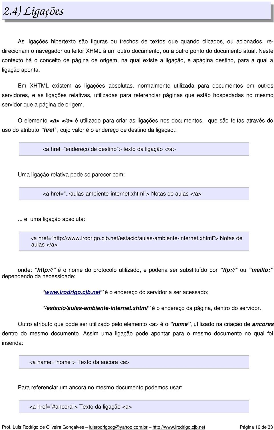 Em XHTML existem as ligações absolutas, normalmente utilizada para documentos em outros servidores, e as ligações relativas, utilizadas para referenciar páginas que estão hospedadas no mesmo servidor