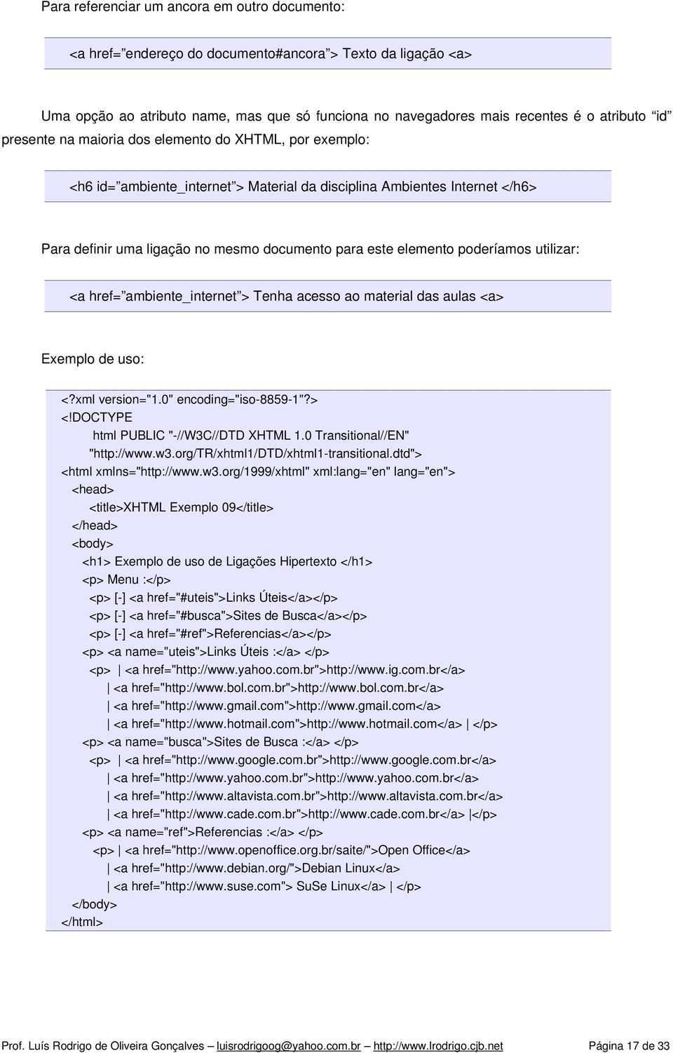 poderíamos utilizar: <a href= ambiente_internet > Tenha acesso ao material das aulas <a> Exemplo de uso: <?xml version="1.0" encoding="iso-8859-1"?> <!DOCTYPE html PUBLIC "-//W3C//DTD XHTML 1.